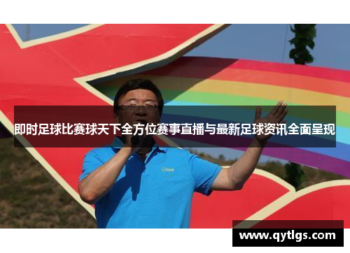 即时足球比赛球天下全方位赛事直播与最新足球资讯全面呈现