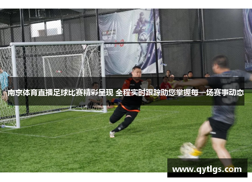 南京体育直播足球比赛精彩呈现 全程实时跟踪助您掌握每一场赛事动态