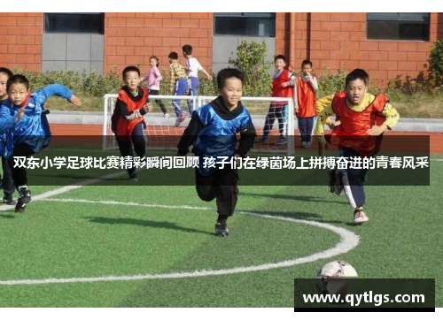 双东小学足球比赛精彩瞬间回顾 孩子们在绿茵场上拼搏奋进的青春风采